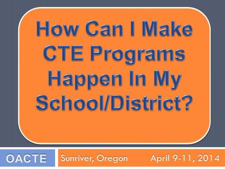 Sunriver, Oregon April 9-11, 2014. A.C.T.S. Program Pre-Apprenticeship Program Lane Co. Events LCC – High School Connections CTE in Lane County.