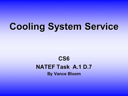 Cooling System Service CS6 NATEF Task A.1 D.7 By Vance Bloom.