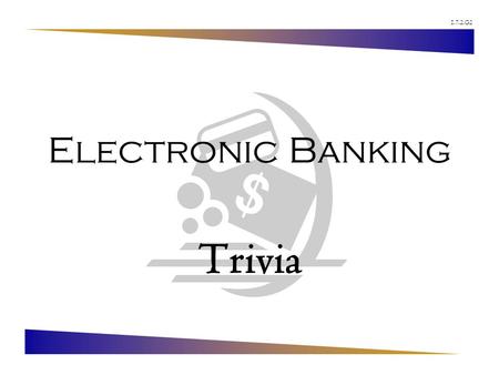 1.7.2.G2 Electronic Banking Trivia. 1.7.2.G2 © Family Economics & Financial Education – Revised February 2008 – Financial Institutions Unit – Electronic.