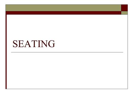 SEATING. Overview  Seating guidelines  Seating arrangements  Interpreters and foreign delegations  Car and aircraft seating  Seating on the curve.