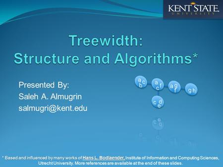 Presented By: Saleh A. Almugrin * Based and influenced by many works of Hans L. Bodlaender, * Based and influenced by many works of Hans.