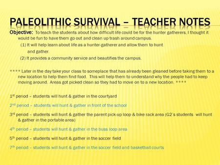 Objective: To teach the students about how difficult life could be for the hunter gatherers, I thought it would be fun to have them go out and clean up.