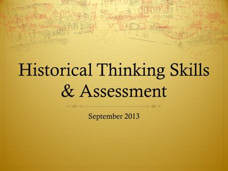 Historical Thinking Skills & Assessment September 2013.