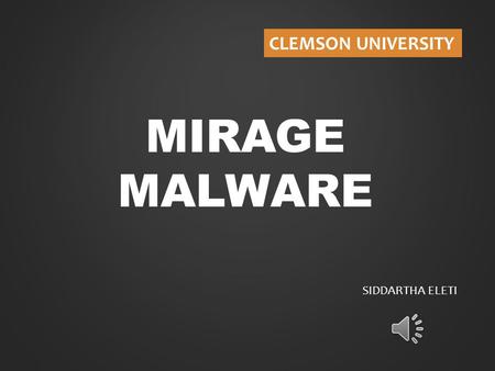 MIRAGE MALWARE SIDDARTHA ELETI CLEMSON UNIVERSITY.