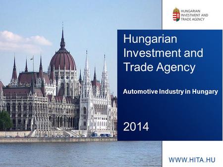 Hungarian Investment and Trade Agency Automotive Industry in Hungary 2014.