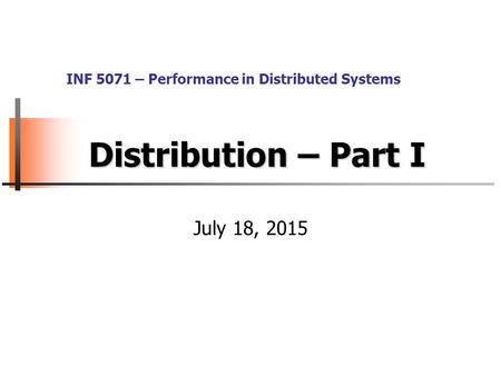 Distribution – Part I July 18, 2015 INF 5071 – Performance in Distributed Systems.