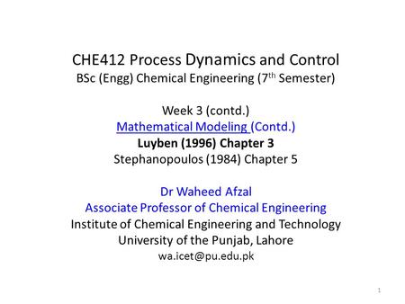 CHE412 Process Dynamics and Control BSc (Engg) Chemical Engineering (7 th Semester) Week 3 (contd.) Mathematical Modeling (Contd.) Luyben (1996) Chapter.