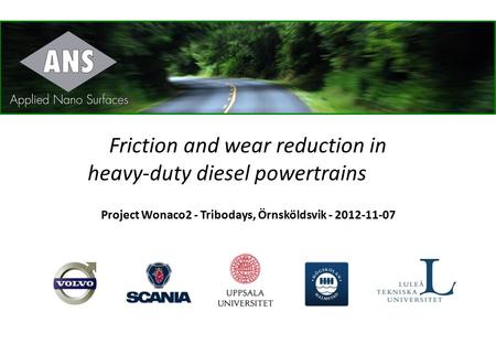 Friction and wear reduction in heavy-duty diesel powertrains Project Wonaco2 - Tribodays, Örnsköldsvik - 2012-11-07.