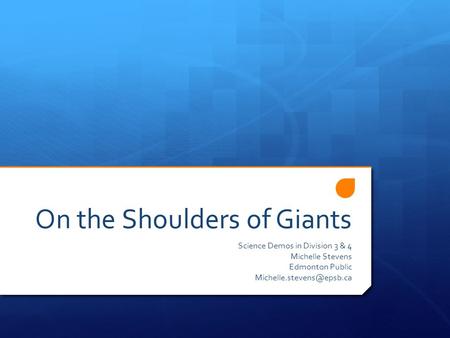 On the Shoulders of Giants Science Demos in Division 3 & 4 Michelle Stevens Edmonton Public