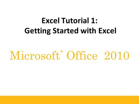 ® Microsoft Office 2010 Excel Tutorial 1: Getting Started with Excel.