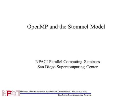 S an D IEGO S UPERCOMPUTER C ENTER N ATIONAL P ARTNERSHIP FOR A DVANCED C OMPUTATIONAL I NFRASTRUCTURE NPACI Parallel Computing Seminars San Diego Supercomputing.