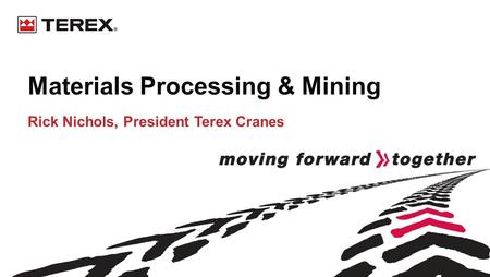 Materials Processing & Mining Rick Nichols, President Terex Cranes.