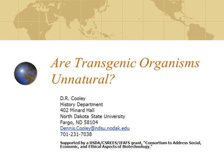 Are Transgenic Organisms Unnatural? D.R. Cooley History Department 402 Minard Hall North Dakota State University Fargo, ND 58104