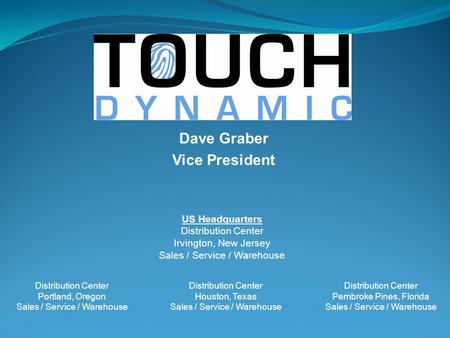 Dave Graber Vice President US Headquarters Distribution Center Irvington, New Jersey Sales / Service / Warehouse Distribution Center Houston, Texas Sales.