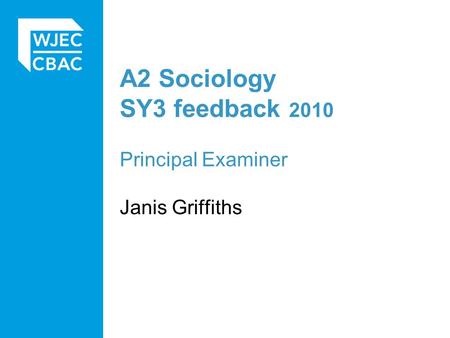 A2 Sociology SY3 feedback 2010 Principal Examiner Janis Griffiths.