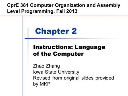 Chapter 2 Instructions: Language of the Computer CprE 381 Computer Organization and Assembly Level Programming, Fall 2013 Zhao Zhang Iowa State University.