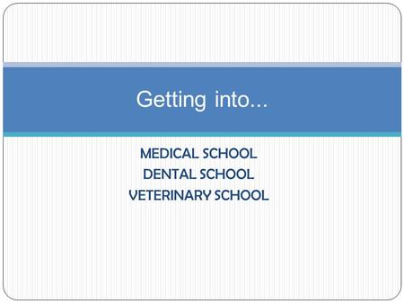 MEDICAL SCHOOL DENTAL SCHOOL VETERINARY SCHOOL Getting into...