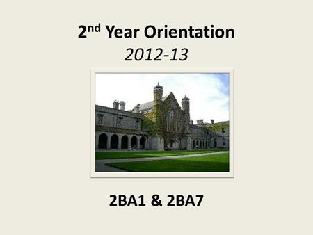 2 nd Year Orientation 2012-13 2BA1 & 2BA7. Welcome!! Guide, timetables, tutorials Register for your electives! Plagiarism ERASMUS (4BA9)