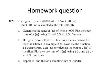 Homework question 1. Question When designing the filter using [b,a] = ellip(7,1,80,0.95) we have a functional reconstruction filter. However if you try.