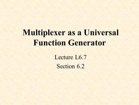 Multiplexer as a Universal Function Generator Lecture L6.7 Section 6.2.