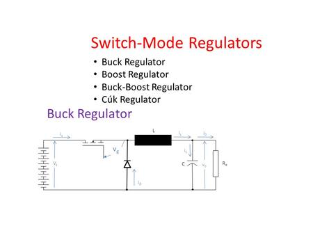 Switch-Mode Regulators Buck Regulator Boost Regulator Buck-Boost Regulator Cúk Regulator Buck Regulator vgvg vovo RoRo C L VsVs isis iLiL icic i0i0 iDiD.