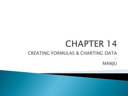 CREATING FORMULAS & CHARTING DATA - MANJU. FORMULA = Equation. Used to calculate values.  FORMULA starts with = sign  FORMULA uses OPERATORS. Example.