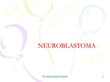 NEUROBLASTOMA TA OGUNLESI (FWACP).