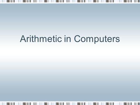 Arithmetic in Computers. 2301274Chapter 4 Arithmetic in Computers2 Outline Data representation integers Unsigned integers Signed integers Floating-points.