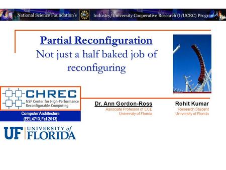 Computer Architecture (EEL4713, Fall 2013) Partial Reconfiguration Not just a half baked job of reconfiguring Rohit Kumar Research Student University of.