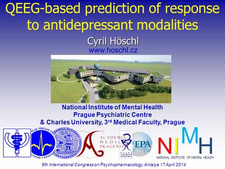 Cyril Höschl www.hoschl.cz National Institute of Mental Health Prague Psychiatric Centre & Charles University, 3 rd Medical Faculty, Prague QEEG-based.