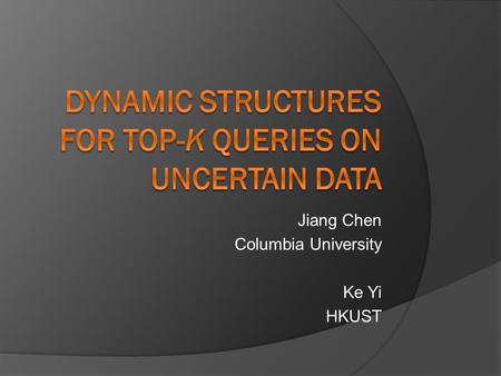 Jiang Chen Columbia University Ke Yi HKUST. Motivation  Uncertain data naturally arises in many applications: sensor data, fuzzy data integration, data.