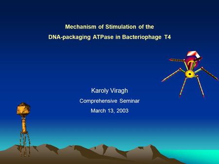 Mechanism of Stimulation of the DNA-packaging ATPase in Bacteriophage T4 Karoly Viragh Comprehensive Seminar March 13, 2003.