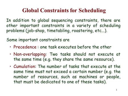 1 Global Constraints for Scheduling In addition to global sequencing constraints, there are other important constraints in a variety of scheduling problems.