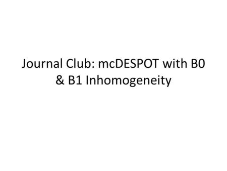 Journal Club: mcDESPOT with B0 & B1 Inhomogeneity.