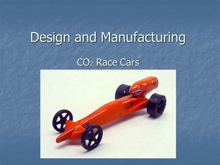 Design and Manufacturing CO 2 Race Cars. Terms CO 2 : Carbon Dioxide Gas CO 2 : Carbon Dioxide Gas Mass: The bulk of an object Mass: The bulk of an object.