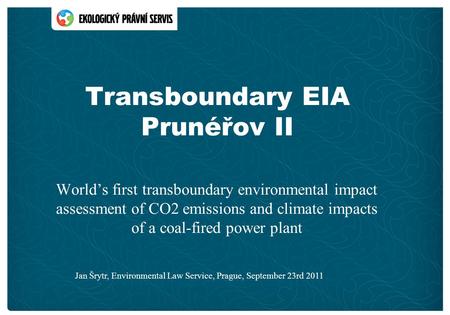 Transboundary EIA Prunéřov II World’s first transboundary environmental impact assessment of CO2 emissions and climate impacts of a coal-fired power plant.