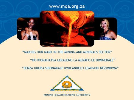 Www.mqa.org.za “MAKING OUR MARK IN THE MINING AND MINERALS SECTOR” “HO IPONAHATSA LEKALENG LA MERAFO LE DIMINERALE” “SENZA UKUBA SIBONAKALE KWICANDELO.