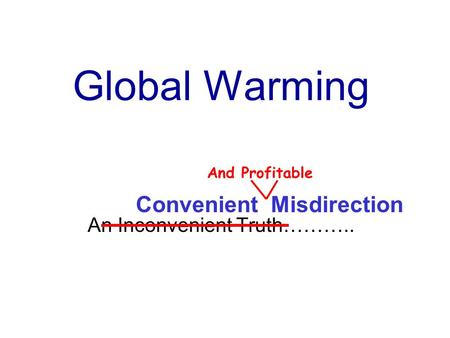 Global Warming An Inconvenient Truth……….. Convenient Misdirection And Profitable.