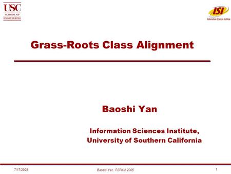 Baoshi Yan, P2PKM 2005 7/17/2005 1 Grass-Roots Class Alignment Baoshi Yan Information Sciences Institute, University of Southern California.