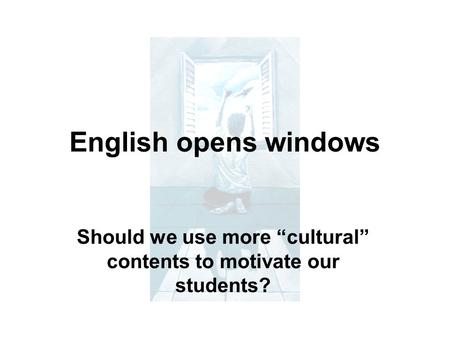 English opens windows Should we use more “cultural” contents to motivate our students?