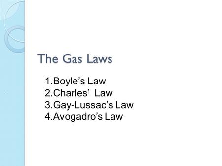 The Gas Laws 1.Boyle’s Law 2.Charles’ Law 3.Gay-Lussac’s Law 4.Avogadro’s Law.