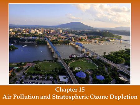 Chapter 15 Air Pollution and Stratospheric Ozone Depletion.