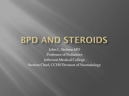 John L. Stefano MD Professor of Pediatrics Jefferson Medical College Section Chief, CCHS Division of Neonatology.