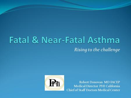 Rising to the challenge Robert Donovan MD FACEP Medical Director PHI California Chief of Staff Doctors Medical Center.