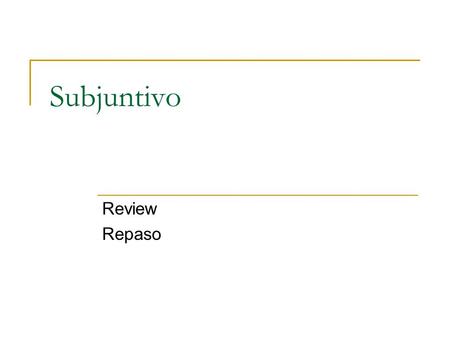 Subjuntivo Review Repaso. Elements of the Subjunctive There are three main parts to a subjunctive sentence: 1. Two Different Subjects One subject in the.