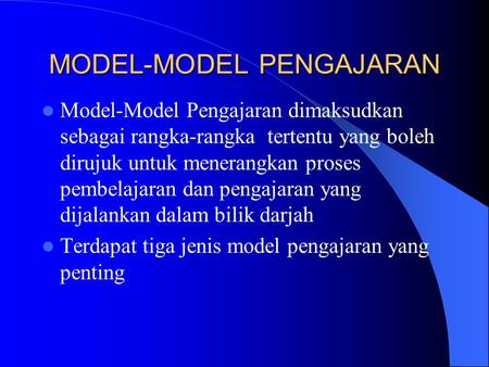 MODEL-MODEL PENGAJARAN Model-Model Pengajaran dimaksudkan sebagai rangka-rangka tertentu yang boleh dirujuk untuk menerangkan proses pembelajaran dan pengajaran.