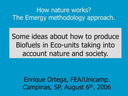 How nature works? The Emergy methodology approach. Some ideas about how to produce Biofuels in Eco-units taking into account nature and society. Enrique.