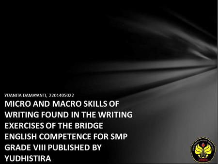 YUANITA DAMAYANTI, 2201405022 MICRO AND MACRO SKILLS OF WRITING FOUND IN THE WRITING EXERCISES OF THE BRIDGE ENGLISH COMPETENCE FOR SMP GRADE VIII PUBLISHED.