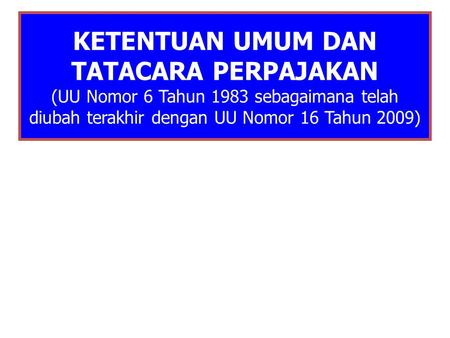 KETENTUAN UMUM DAN TATACARA PERPAJAKAN (UU Nomor 6 Tahun 1983 sebagaimana telah diubah terakhir dengan UU Nomor 16 Tahun 2009)