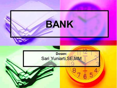 BANK Dosen: Sari Yuniarti,SE,MM. Bank adalah badan usaha yang menghimpun dana dari masyarakat dalam bentuk simpanan dan menyalurkannya kepada masyarakat.